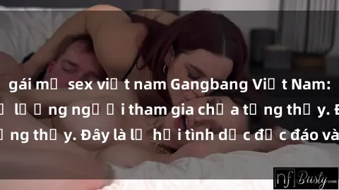 gái mỹ sex việt nam Gangbang Việt Nam: Kỷ lục mới với số lượng người tham gia chưa từng thấy. Đây là lễ hội tình dục độc đáo và gây sốc.