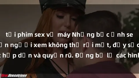 tải phim sex về máy Những bức ảnh sexy tá gợi cảm khiến người xem không thể rời mắt, đầy sức hấp dẫn và quyến rũ. Đừng bỏ lỡ các hình ảnh nóng bỏng này!
