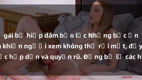 gái bị hiếp dâm bạo lực Những bức ảnh sexy tá gợi cảm khiến người xem không thể rời mắt, đầy sức hấp dẫn và quyến rũ. Đừng bỏ lỡ các hình ảnh nóng bỏng này!