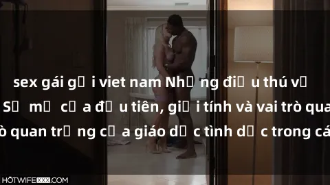 sex gái gọi viet nam Những điều thú vị về sex ở Bắc Âu: Sự mở cửa đầu tiên, giới tính và vai trò quan trọng của giáo dục tình dục trong các quốc gia này.