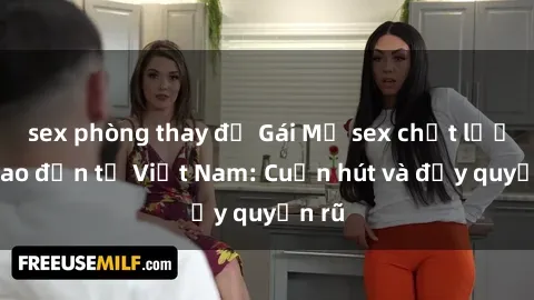 sex phòng thay đồ Gái Mỹ sex chất lượng cao đến từ Việt Nam: Cuốn hút và đầy quyến rũ