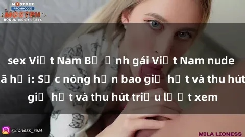 sex Việt Nam Bộ ảnh gái Việt Nam nude gây sốt mạng xã hội: Sắc nóng hơn bao giờ hết và thu hút triệu lượt xem