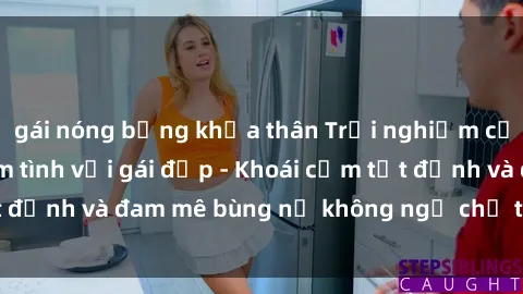 gái nóng bỏng khỏa thân Trải nghiệm cực kỳ thú vị khi làm tình với gái đẹp - Khoái cảm tột đỉnh và đam mê bùng nổ không ngờ chỉ trong một đêm!