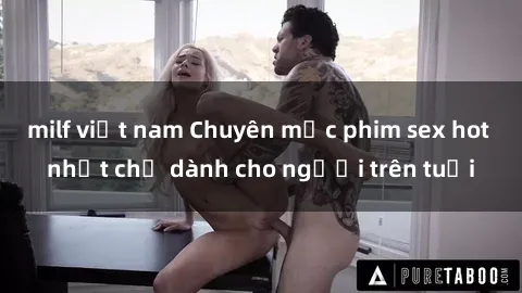milf việt nam Chuyên mục phim sex hot nhất chỉ dành cho người trên tuổi
