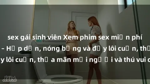 sex gái sinh viên Xem phim sex miễn phí online ngay tại đây – Hấp dẫn, nóng bỏng và đầy lôi cuốn, thỏa mãn mọi người và thú vui của bạn!