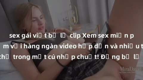 sex gái việt bị lộ clip Xem sex miễn phí: Cùng trải nghiệm với hàng ngàn video hấp dẫn và nhiều thể loại đa dạng chỉ trong một cú nhấp chuột! Đừng bỏ lỡ cơ hội thưởng thức tuyệt vời này ngay hôm nay!