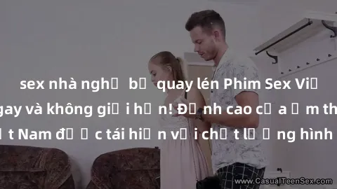 sex nhà nghỉ bị quay lén Phim Sex Việt Nam HD - Xem ngay và không giới hạn! Đỉnh cao của ẩm thực tình dục Việt Nam được tái hiện với chất lượng hình ảnh sắc nét. Hãy thưởng thức ngay!