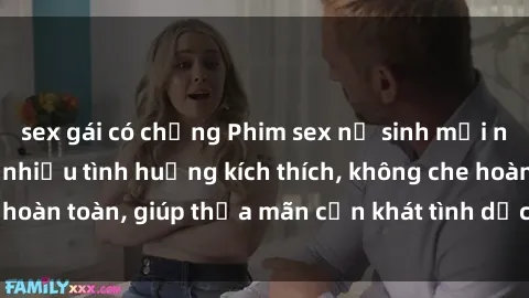 sex gái có chồng Phim sex nữ sinh mới nhất: Trải nghiệm nhiều tình huống kích thích, không che hoàn toàn, giúp thỏa mãn cơn khát tình dục của các bạn trẻ