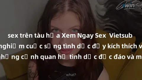 sex trên tàu hỏa Xem Ngay Sex  Vietsub Full HD - Cùng trải nghiệm cuộc sống tình dục đầy kích thích với những cảnh quan hệ tình dục độc đáo và mãnh liệt trong bộ phim này!