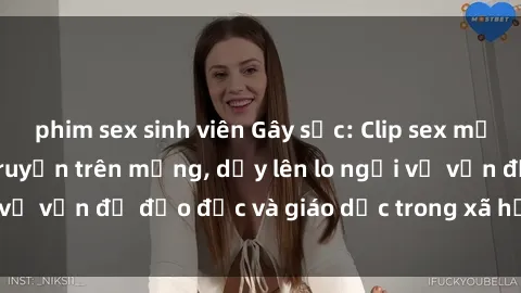 phim sex sinh viên Gây sốc: Clip sex mẹ con Việt Nam lan truyền trên mạng, dấy lên lo ngại về vấn đề đạo đức và giáo dục trong xã hội hiện nay.